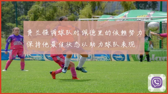 费兰强调球队对佩德里的依赖努力保持他最佳状态以助力球队表现